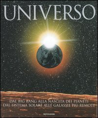 Universo. Dal big bang alla nascita dei pianeti. Dal sistema solare alle galassie più remote