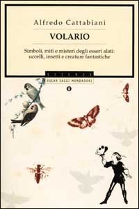 Volario. Simboli, miti e misteri degli esseri alati: uccelli, insetti, creature fantastiche