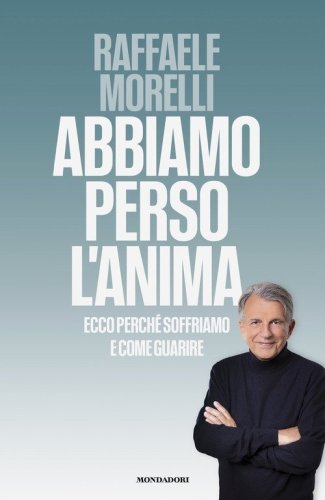 Abbiamo perso l'anima. Ecco perch&eacute; soffriamo e come guarire