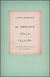 Al mercato della felicit&agrave;. La forza irrinunciabile del desiderio