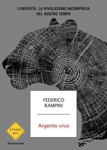 Argento vivo. Longevit&agrave;, la rivoluzione incompresa del nostro tempo