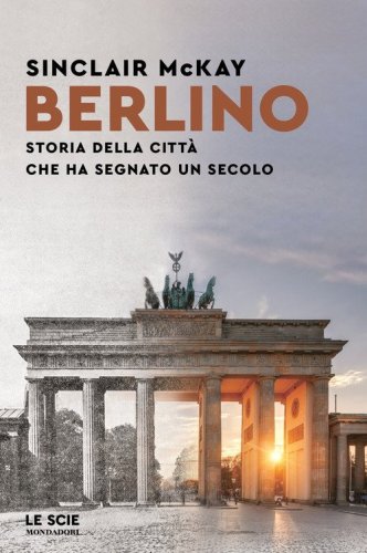 Berlino. Storia della citt&agrave; che ha segnato un secolo