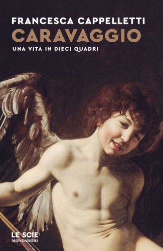 Caravaggio. Una vita in dieci quadri