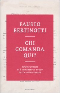 Chi comanda qui? Come e perch&eacute; si &egrave; smarrito il ruolo della Costituzione