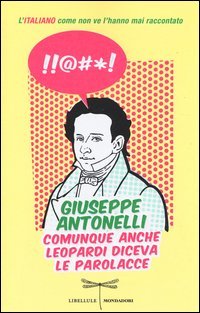Comunque anche Leopardi diceva le parolacce. L'italiano come non ve l'hanno mai raccontato