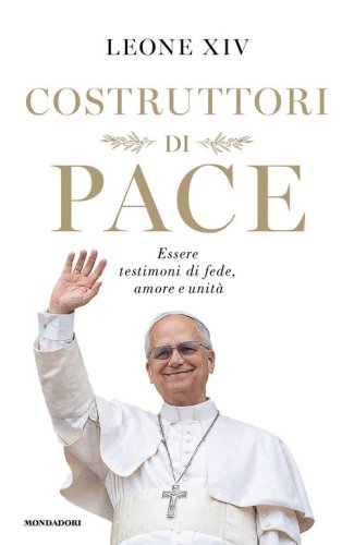 Costruttori di pace. Essere testimoni di fede, amore e unit&agrave;