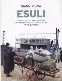 Esuli. Dalle foibe ai campi profughi: la tragedia degli italiani di Istria, Fiume, Dalmazia