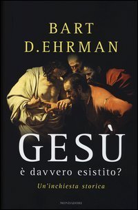 Ges&ugrave; &egrave; davvero esistito? Un'inchiesta storica