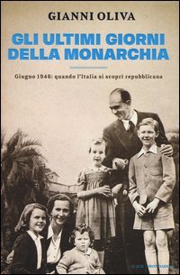 Gli ultimi giorni della monarchia. Giugno 1946: quando l'Italia si scopr&igrave; repubblicana