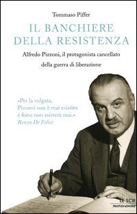 Il banchiere della resistenza - Alfredo Pizzoni, il protagonista cancellato della guerra di liberazione