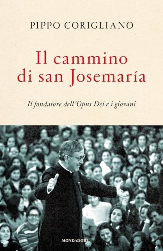 Il cammino di san Josemar&iacute;a. Il fondatore dell'Opus Dei e i giovani