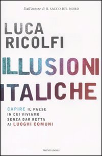 Illusioni italiche - Capire il paese in cui viviamo senza dar retta ai luoghi comuni