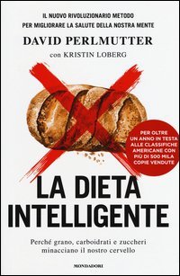 La dieta intelligente. Perché grano, carboidrati e zuccheri minacciano il nostro cervello