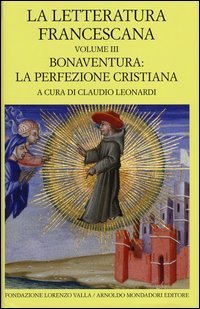 La letteratura francescana. Testo latino a fronte. Vol. 3: Bonaventura: la perfezione cristiana. - Bonaventura: la perfezione cristiana