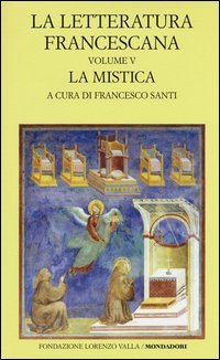 La letteratura francescana. Testo latino a fronte. Vol. 5: La mistica. Angela da Foligno e Raimondo Lullo. - La mistica. Angela da Foligno e Raimondo Lullo