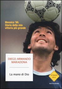La mano di Dio. Messico '86. Storia della mia vittoria più grande