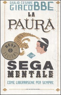 La paura &egrave; una sega mentale. Come liberarsene per sempre