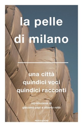 La pelle di Milano. Una citt&agrave; quindici voci quindici racconti