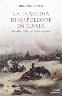 La tragedia di Napoleone in Russia - 1807-1814: la fine del sogno imperiale
