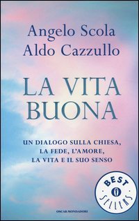 La vita buona. Un dialogo sulla Chiesa, la fede, l'amore, la vita e il suo senso