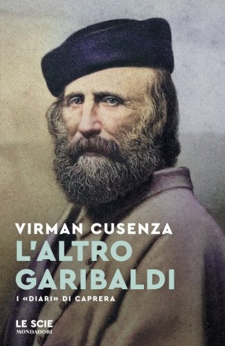 L'altro Garibaldi. I &laquo;Diari&raquo; di Caprera