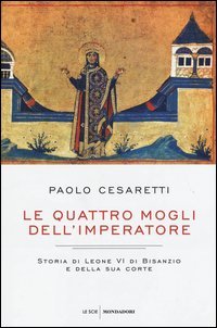 Le quattro mogli dell'imperatore. Storia di Leone VI di Bisanzio e della sua corte