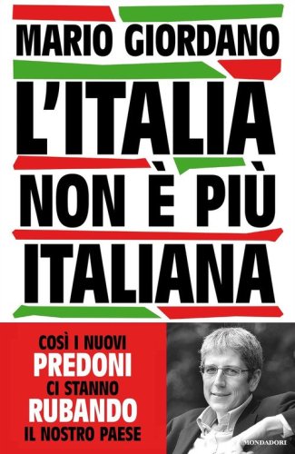 L'Italia non &egrave; pi&ugrave; italiana. Cos&igrave; i nuovi predoni ci stanno rubando il nostro Paese