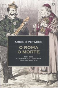 O Roma o morte - 1861-1870: la tormentata conquista dell'unità d'Italia