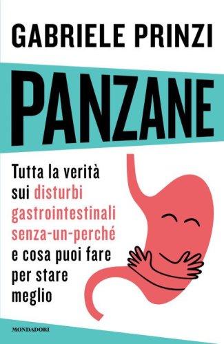 Panzane. Tutta la verit&agrave; sui disturbi gastrointestinali &laquo;senza-un-perch&eacute;&raquo; e cosa puoi fare per stare meglio