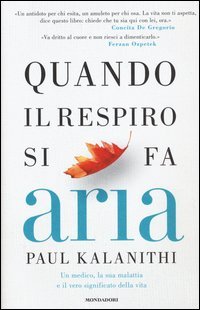 Quando il respiro si fa aria. Un medico, la sua malattia e il vero significato della vita