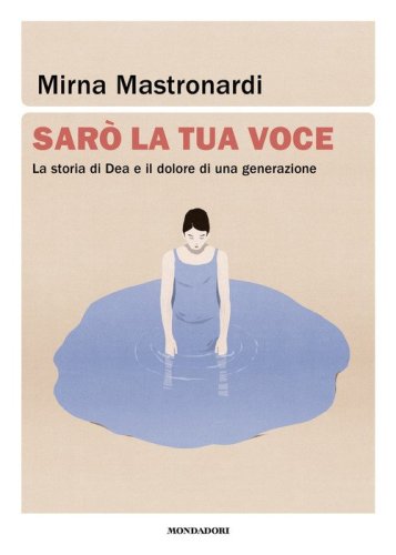 Sar&ograve; la tua voce. La storia di Dea e il dolore di una generazione