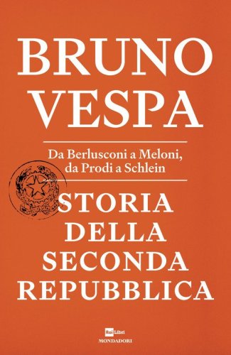 Storia della Seconda Repubblica. Da Berlusconi a Meloni, da Prodi a Schlein