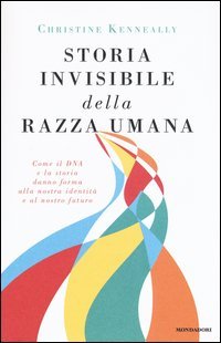 Storia invisibile della razza umana. Come il DNA e la storia danno forma alla nostra identit&agrave; e al nostro futuro
