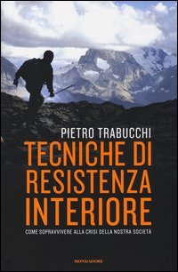 Tecniche di resistenza interiore. Come sopravvivere alla crisi della nostra societ&agrave;