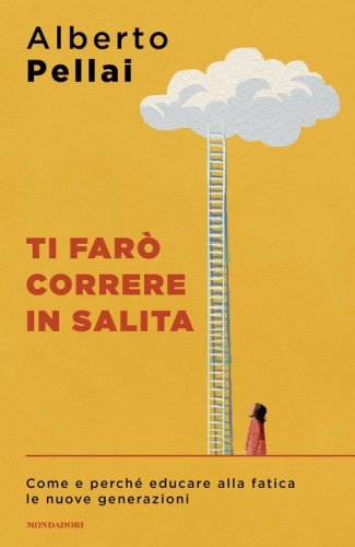 Ti far&ograve; correre in salita. Come e perch&eacute; educare alla fatica le nuove generazioni