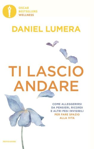 Ti lascio andare. Come alleggerirsi da pensieri, ricordi e altri pesi invisibili per fare spazio alla vita