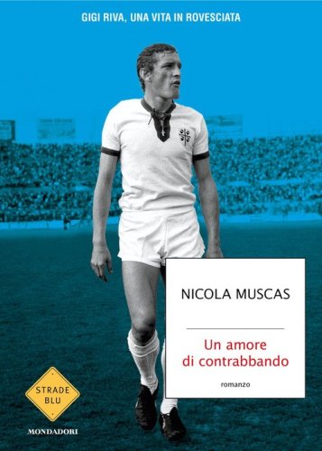 Un amore di contrabbando. Gigi Riva, una vita in rovesciata