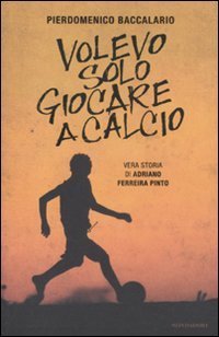 Volevo solo giocare a calcio - Vera storia di Adriano Ferraira Pinto