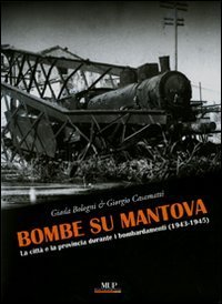 Bombe su Mantova. La città e la provincia durante i bombardamenti (1943-1945)