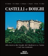 Castelli e borghi. Alla ricerca dei luoghi del Medioevo a Parma e nel suo territorio