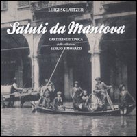 Saluti da Mantova. Cartoline d'epoca dalla collezione Sergio Simonazzi