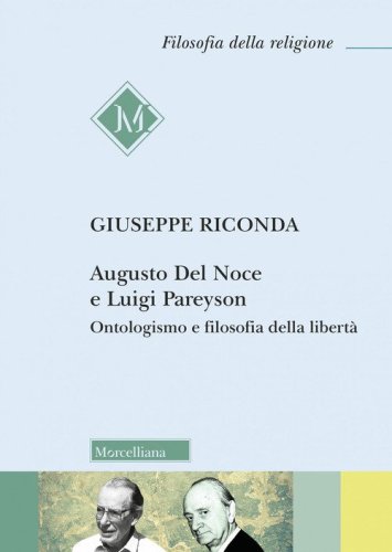Augusto Del Noce e Luigi Pareyson. Ontologismo e filosofia della libert&agrave;