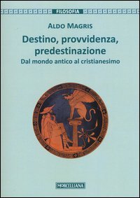 Destino, provvidenza, predestinazione. Dal mondo antico al Cristianesimo