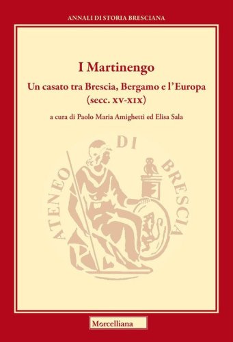 I Martinengo. Un casato tra Brescia, Bergamo e l'Europa (secc. XV-XIX)