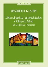 L'altra America: i cattolici italiani e l'America latina. Da Medell&iacute;n a Francesco