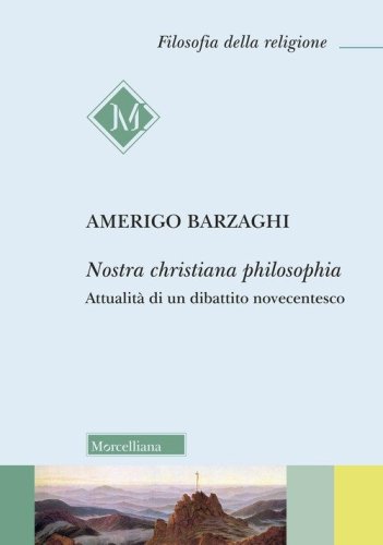 Nostra christiana philosophia. Attualit&agrave; di un dibattito novecentesco
