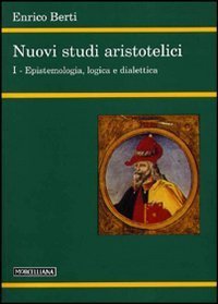 Nuovi studi aristotelici. Vol. 1: Epistemologia, logica e dialettica. - Epistemologia, logica e dialettica