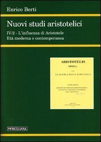 Nuovi studi aristotelici. Vol. 4/2: L'influenza di Aristotele. L'età moderna e contemporanea. - L'influenza di Aristotele. L'età moderna e contemporanea