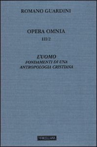 Opera omnia. Vol. 3/2: L'uomo. Fondamenti di una antropologia cristiana. - L'uomo. Fondamenti di una antropologia cristiana