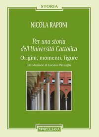 Per una storia dell'Universit&agrave; Cattolica. Origni, momenti, figure